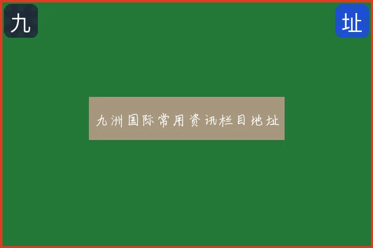 九洲国际常用资讯栏目地址